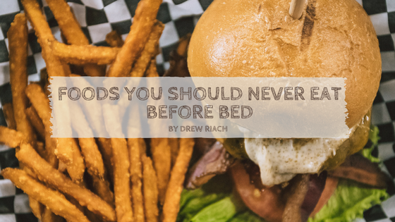 Foods You Should Never Eat Before Bed by Drew Riach